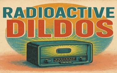 Radioactive Dildos Radioactive Dildos