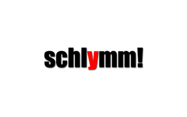 schlymm!