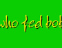 who fed bob