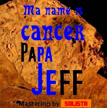 Papa Jeff - Ma name is cancer