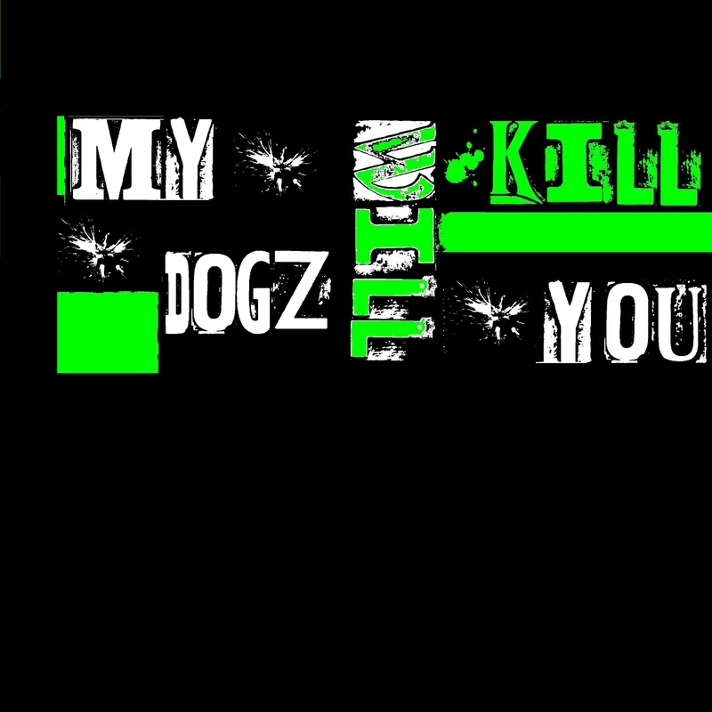 My Dogz Will Kill You - Destroy what's destroying you
