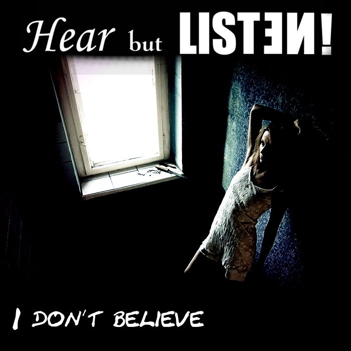 Hear but Listen! - I don´t believe