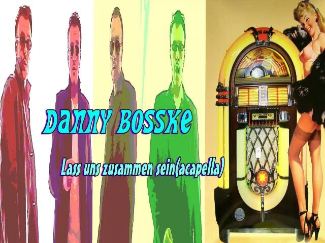 Lass uns zusammen sein(acapella) DANNY BOSSKE