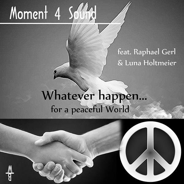 Moment 4 Sound - Whatever happen ... for a peaceful World feat. Raphael Gerl & Luna Holtmeier