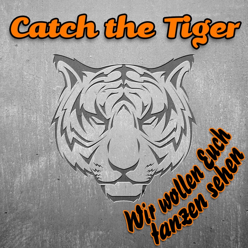 Catch the Tiger - Wir wollen Euch tanzen sehen