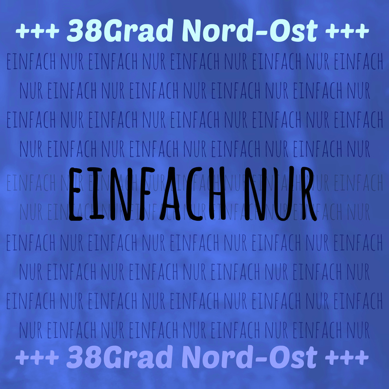 38° Nord-Ost - Einfach Nur