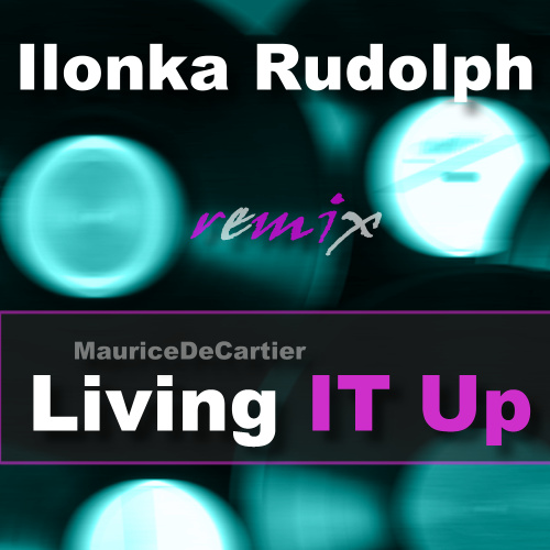 ...ilonka rudolph... - Maurice DeCartier - Living IT Up (ilonka rudolph remix) 31072016