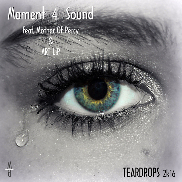 Moment 4 Sound - Teardrops (2k16) feat. Mother of Percy & Art Lip