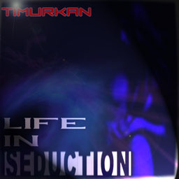 TIMURKAN - LIFE IN SEDUCTION