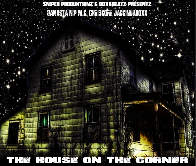Goodfellaz Entertainment - The House on the Corner Ganxsta Nip M.C. Chriscore JaCcI