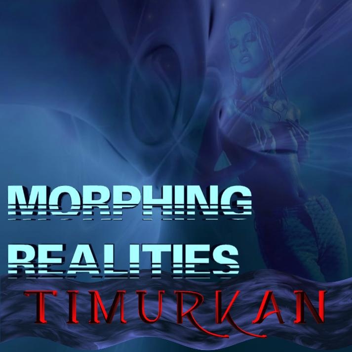 TIMURKAN - MORHING REALITIES