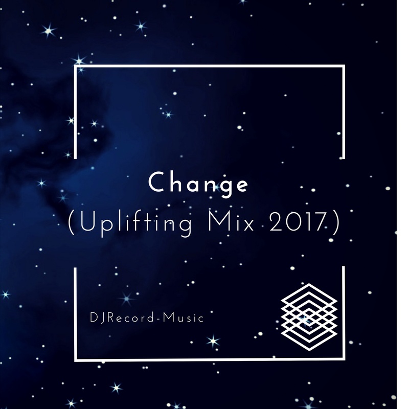 DjRecord - Change ( Uplifting Mix 2017 )