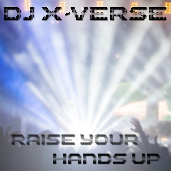 Dj X-Verse - Raise Your Hands Up