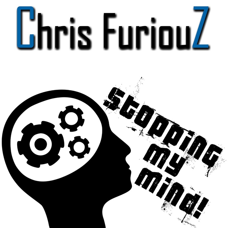 ChrisFuriouZ - Stopping my Mind!