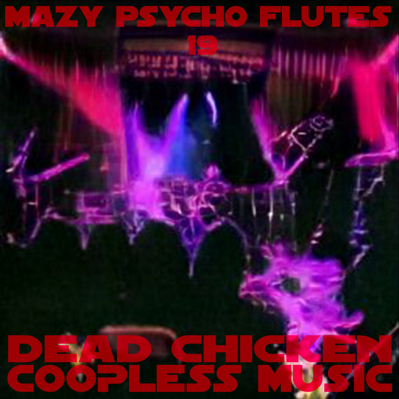 Nr.19 - mazy psycho flutes - DEAD CHICKEN - coopless music
