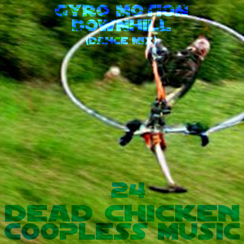 Nr.24 - gyro motion downhill - DEAD CHICKEN - coopless music