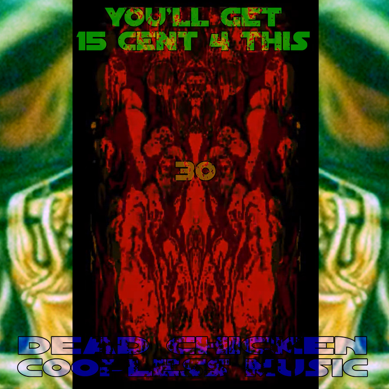 Nr.30 - You'll get 15 cent 4 this - DEAD CHICKEN - coopless music