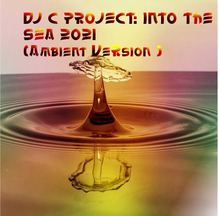DJC Project - Dj C Project: Into the Sea 2021 (Ambient Version)