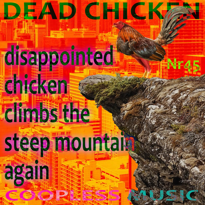 Nr.45 - disappointed chicken climbs the steep mountain again - DEAD CHICKEN - coopless music