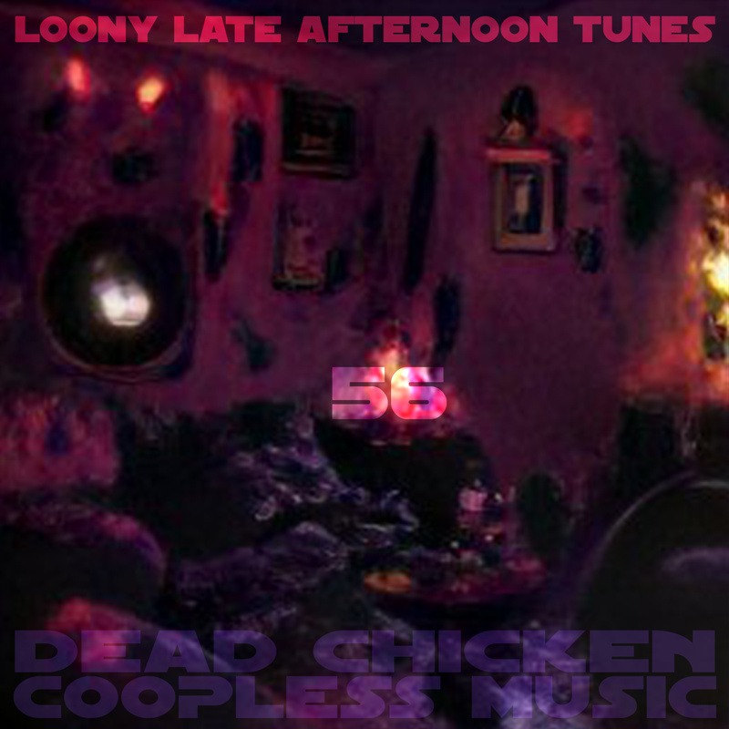 Nr.56 - loony late afternoon tunes - DEAD CHICKEN - coopless music
