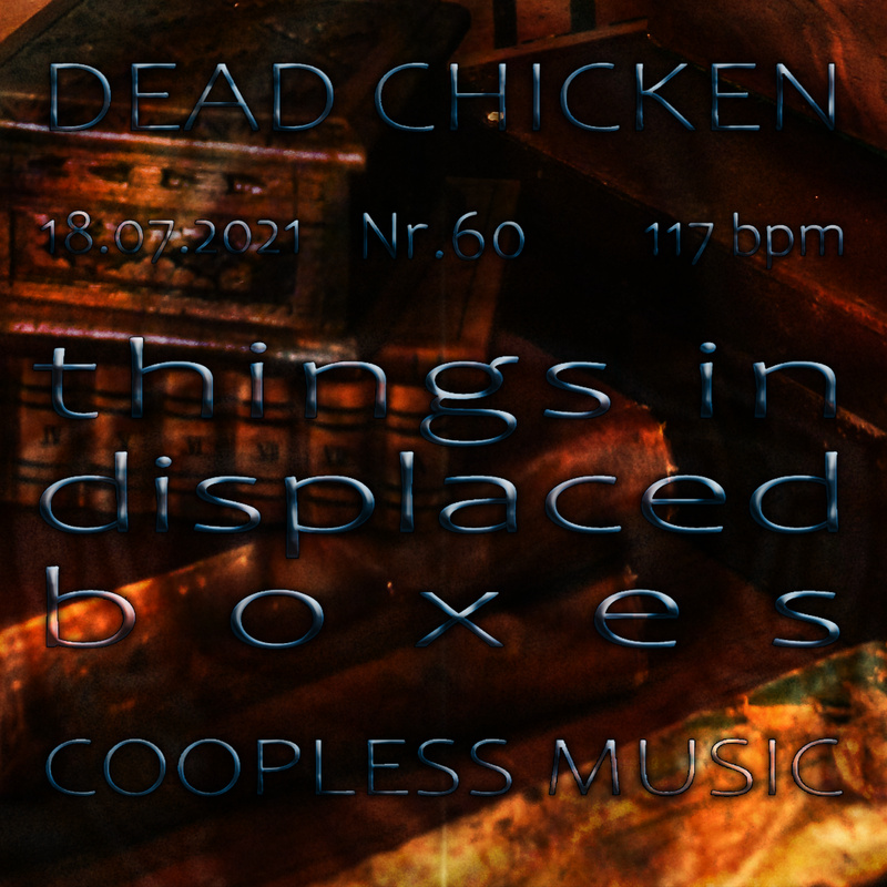 Nr.60 - things in displaced boxes - DEAD CHICKEN - coopless music