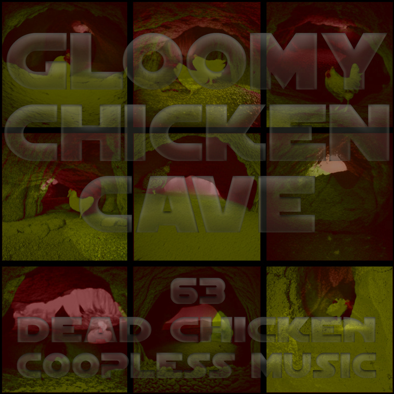 Nr.63 - gloomy chicken cave - DEAD CHICKEN - coopless music