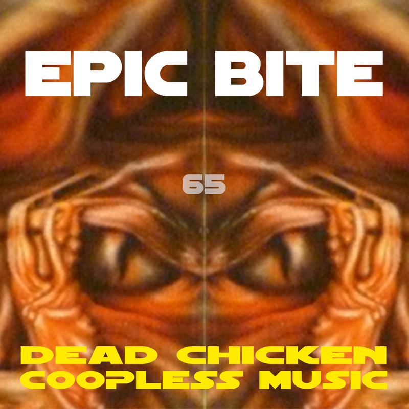 Nr.65 - epic bite - DEAD CHICKEN - coopless music