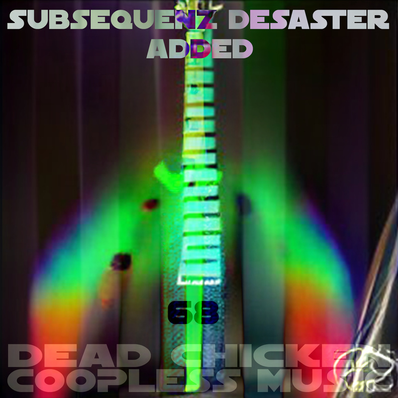 Nr.68 v2 - subsequenz desaster added - DEAD CHICKEN - coopless music