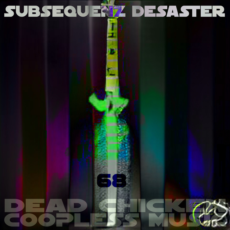 Nr.68 - subsequenz desaster - DEAD CHICKEN - coopless music
