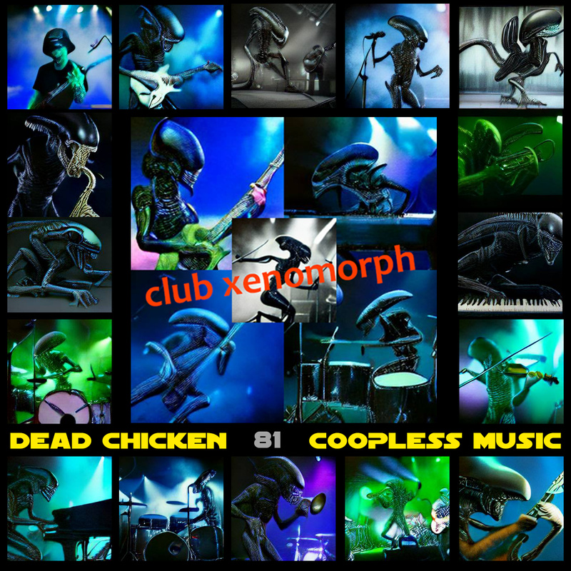 Nr.81 - club xenomorph - DEAD CHICKEN - coopless music