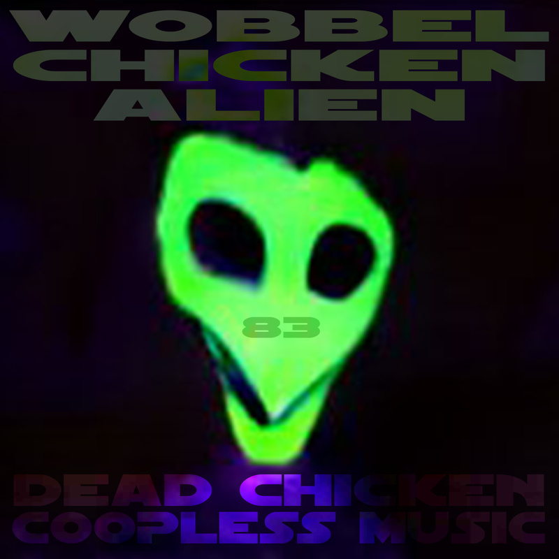 Nr.83 - wobbel chicken alien - DEAD CHICKEN - coopless music