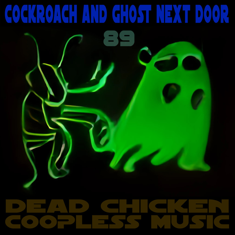 Nr.89 - cockroach and ghost next door - DEAD CHICKEN - coopless music