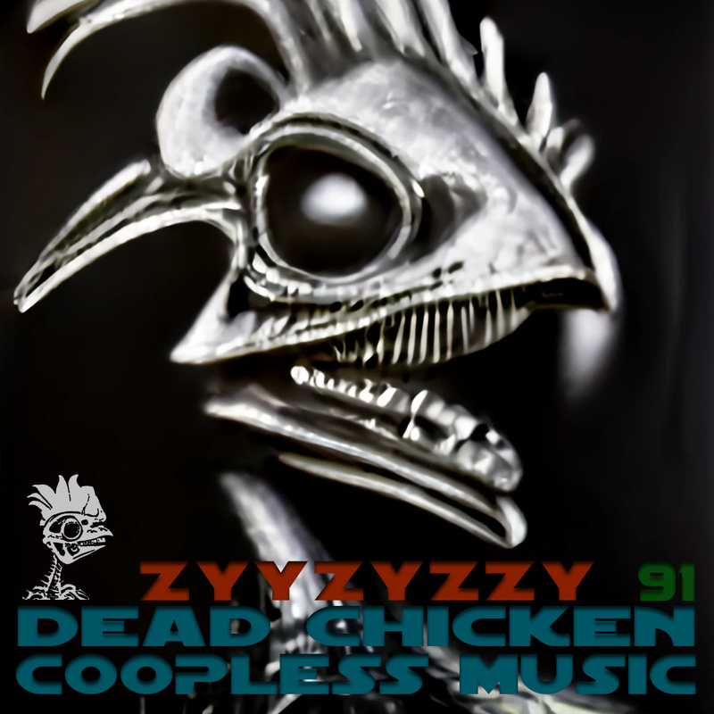 Nr.91 - ZYYZYZZY - DEAD CHICKEN - coopless music