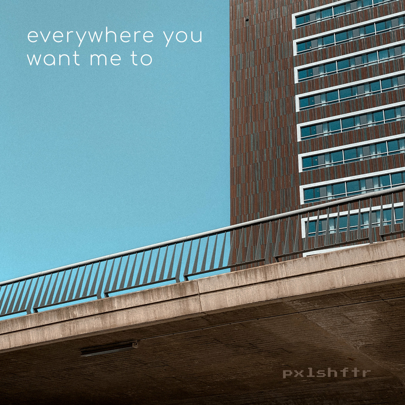 Pixelshifter - Everywhere You Want Me To