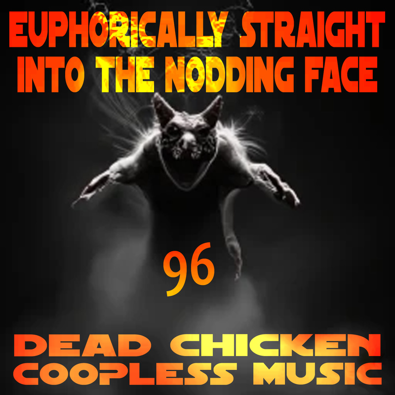 Nr.96 - euphorically straight into the nodding face - DEAD CHICKEN - coopless music