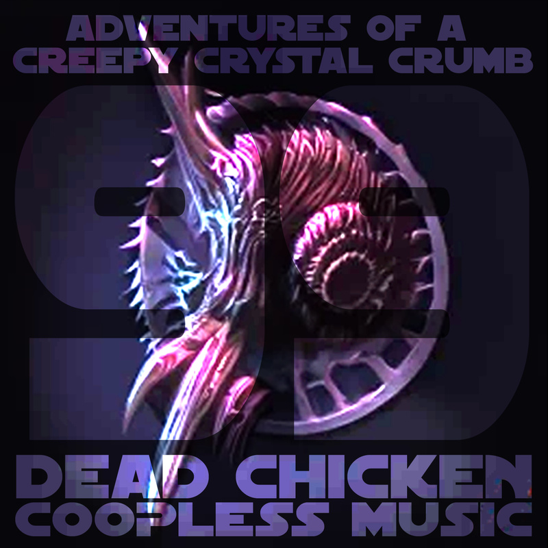 Nr.99 - adventures of a creepy crystal crumb - DEAD CHICKEN - coopless music