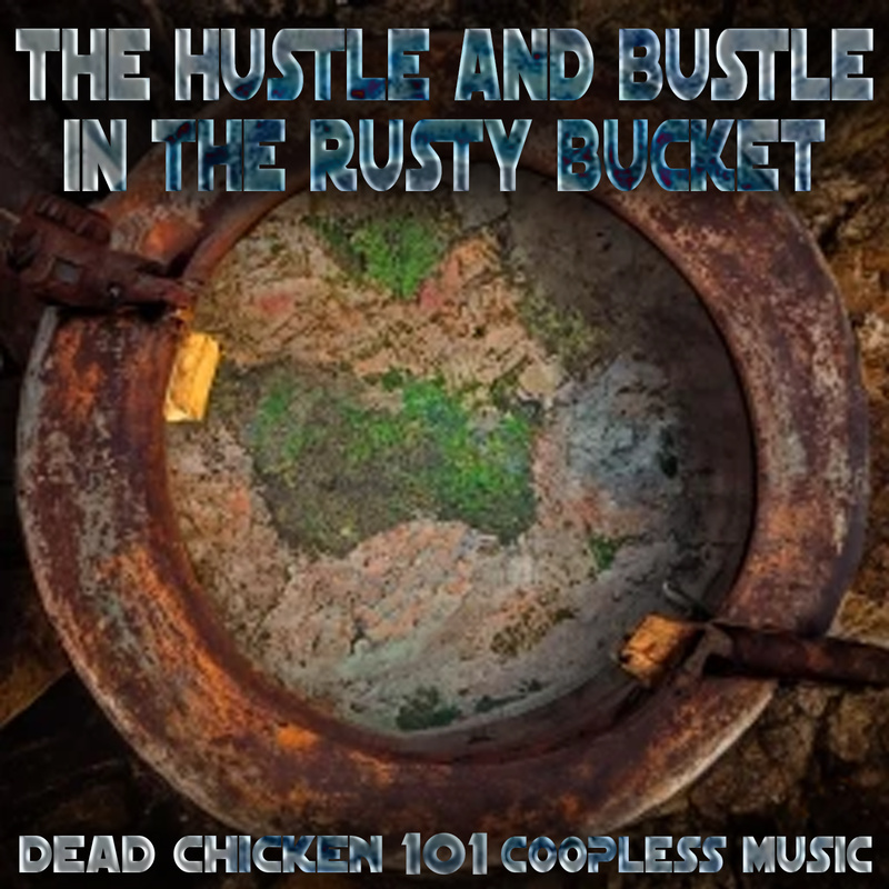 Nr.101 - the hustle and bustle in the rusty bucket - DEAD CHICKEN - coopless music