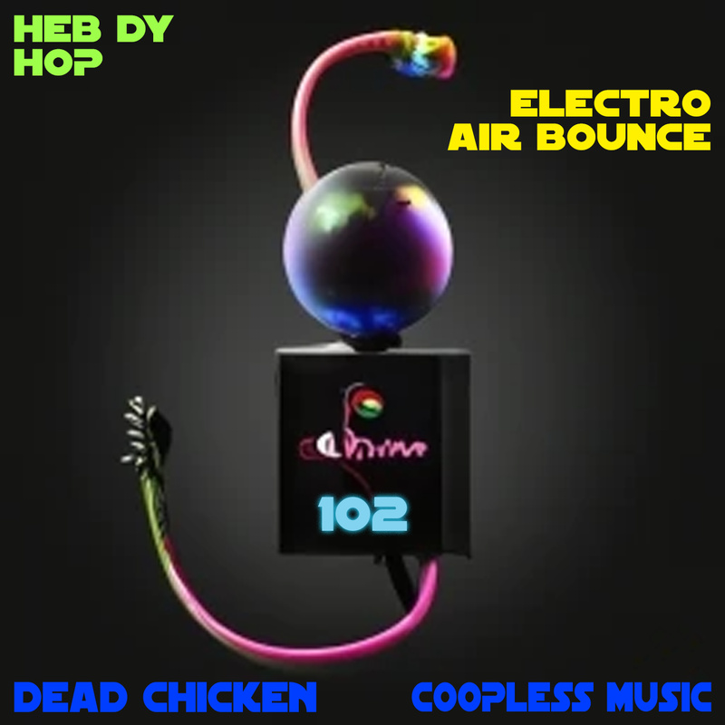 Nr.102 - heb dy hop electro air bounce - DEAD CHICKEN - coopless music