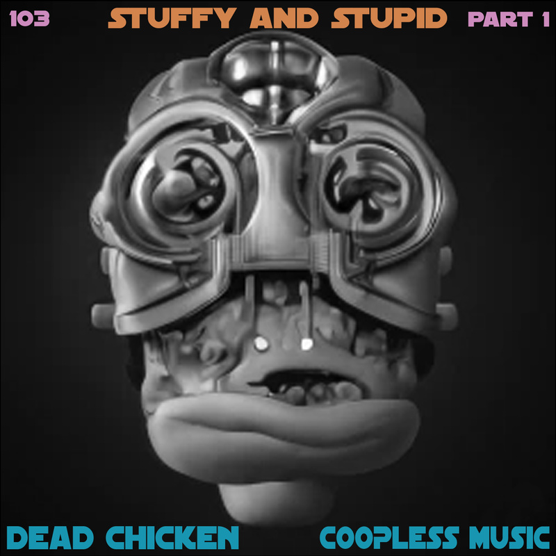 Nr.103 - stuffy and stupid part 1 - DEAD CHICKEN - coopless music