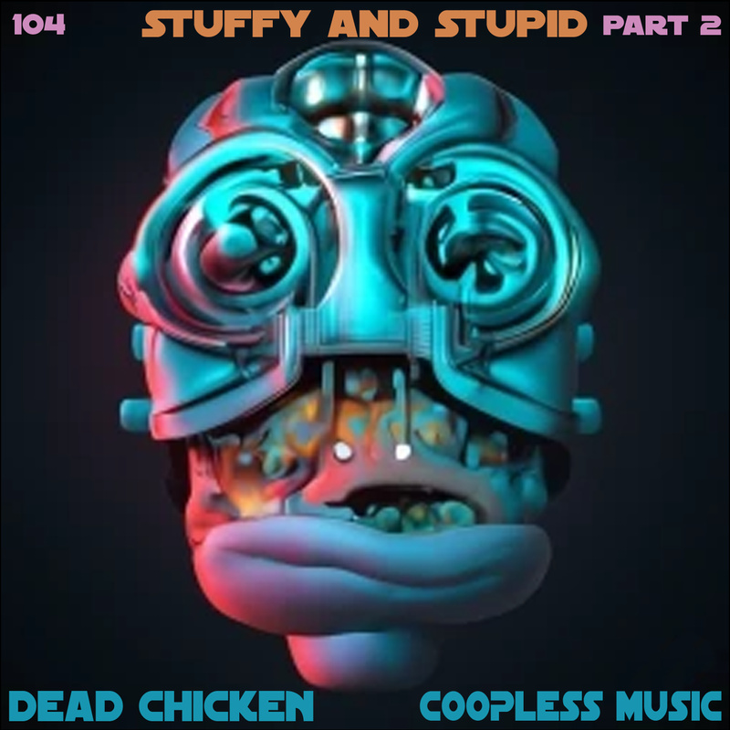 Nr.104 - stuffy and stupid part 2 - DEAD CHICKEN - coopless music