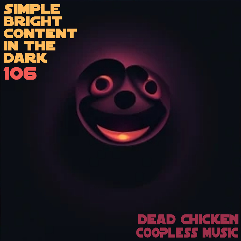 Nr.106 - simple bright content in the dark - DEAD CHICKEN - coopless music