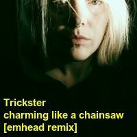 Trickster - Charming Like A Chainsaw (emhead Version)