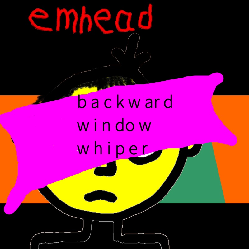 emhead - Backward Window Whiper