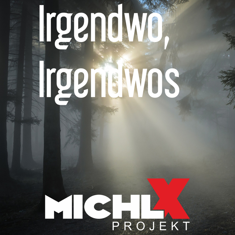 Michl X Projekt - Irgendwo, Irgendwos ...