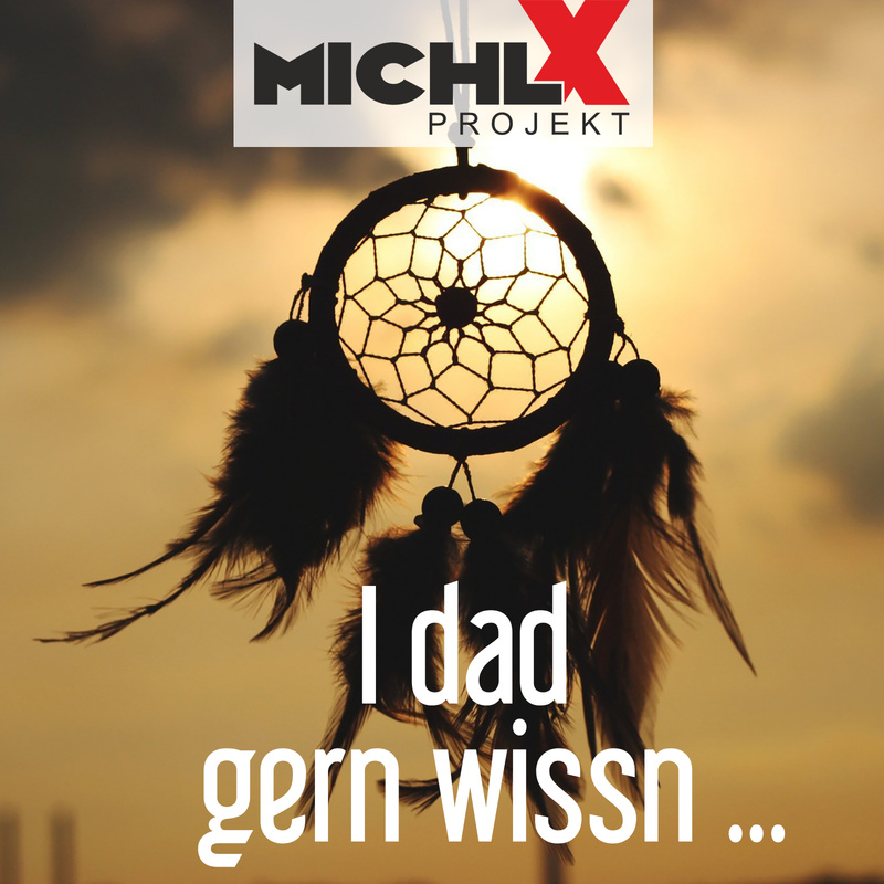 Michl X Projekt - I dad gern wissn ...