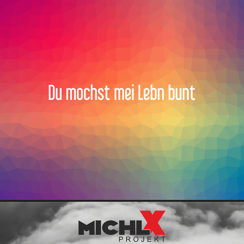Michl X Projekt - Du mochst mei Lebn bunt
