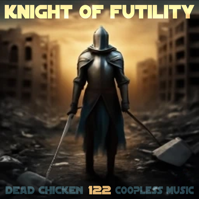 Nr.122 - knight of futility - DEAD CHICKEN - coopless music