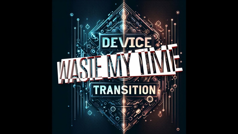devicetransition - Waste My Time