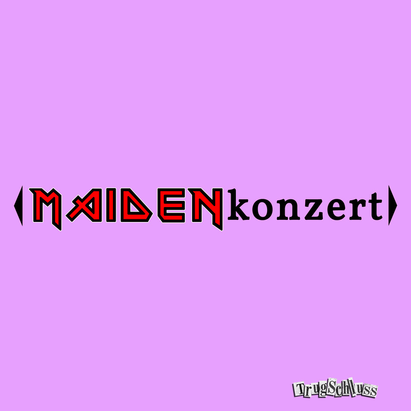Trugschluss - Maidenkonzert