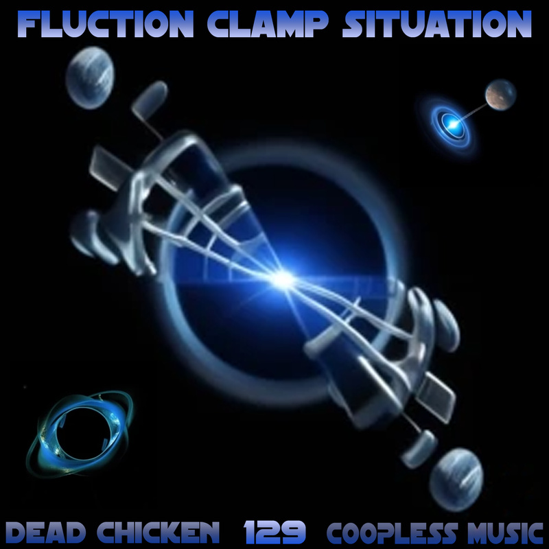 Nr.129 - fluction clamp situation - DEAD CHICKEN - coopless music